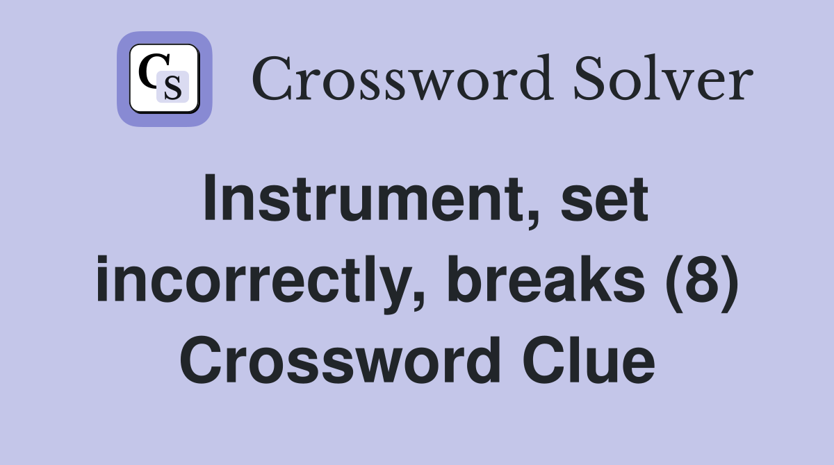 Instrument, set incorrectly, breaks (8) Crossword Clue