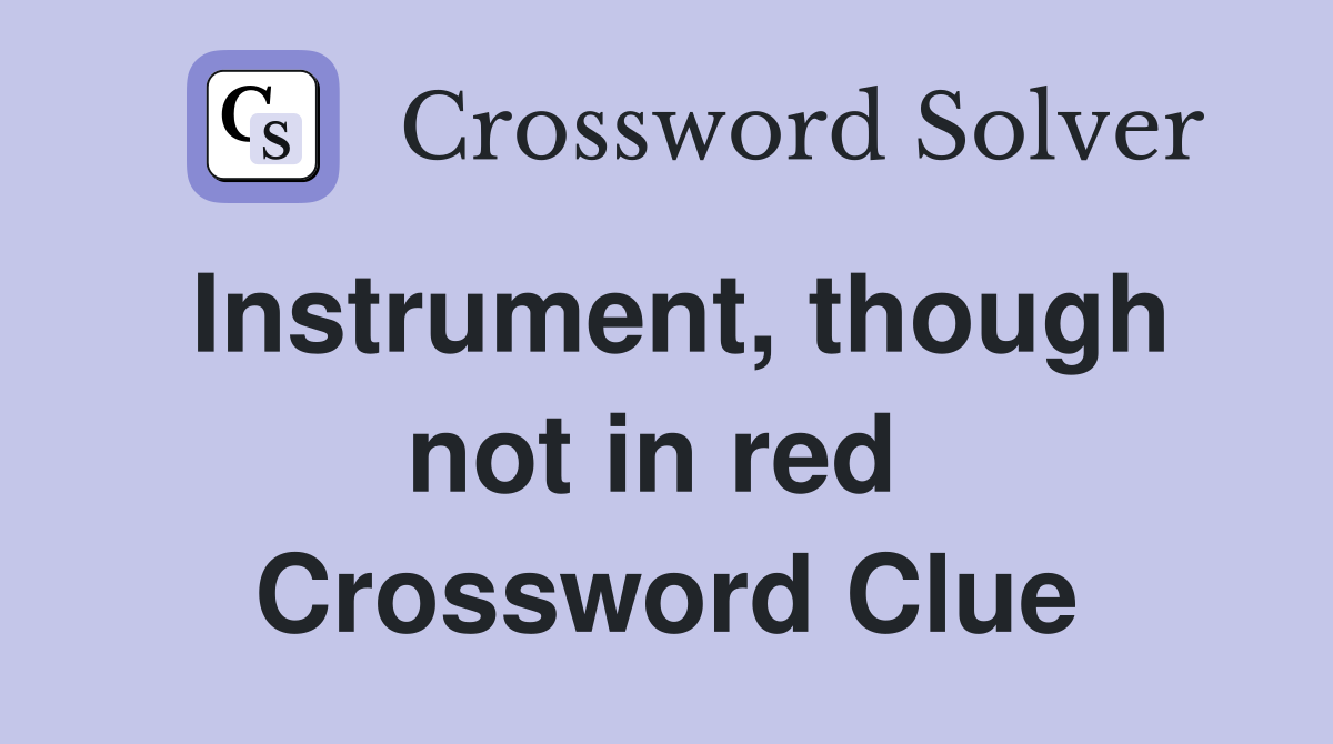 Instrument, though not in red  Crossword Clue