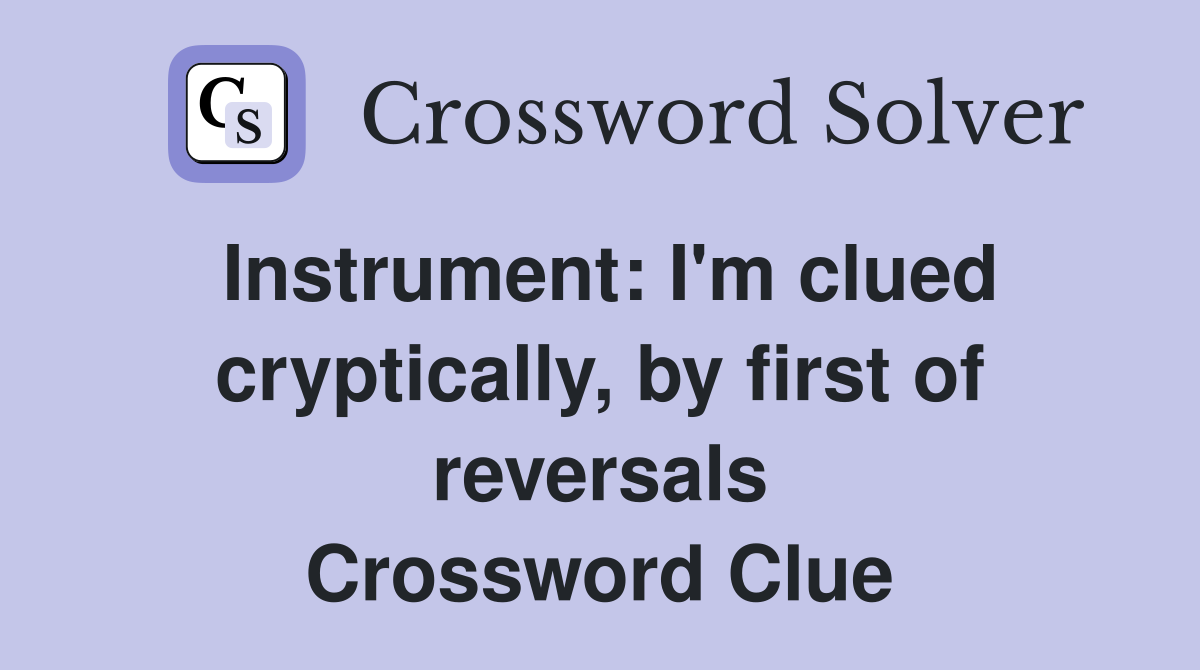 Instrument: I'm clued cryptically, by first of reversals Crossword Clue
