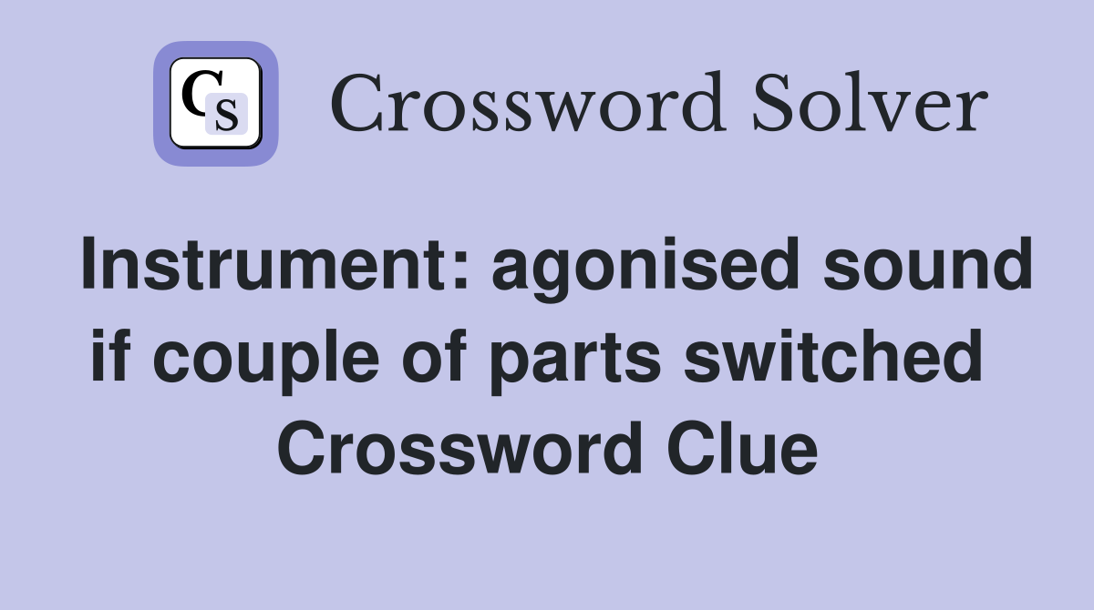 Instrument: agonised sound if couple of parts switched  Crossword Clue