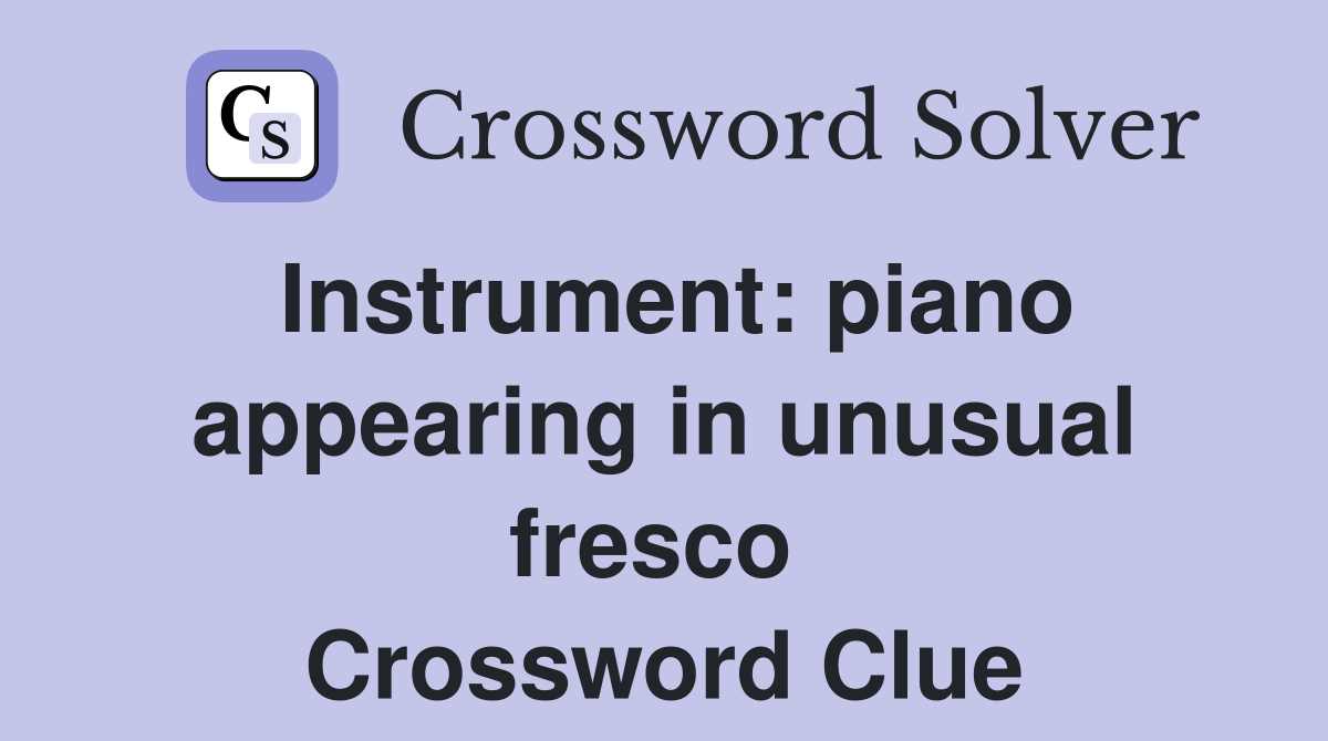 Instrument: piano appearing in unusual fresco  Crossword Clue
