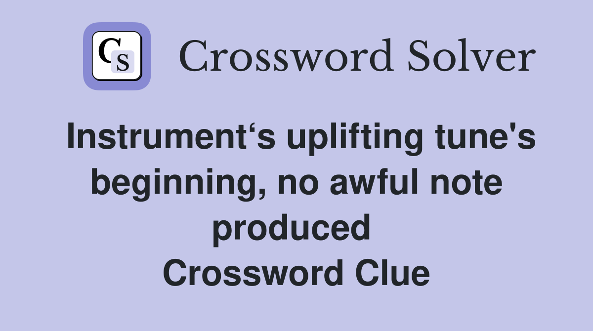 Instrument‘s uplifting tune's beginning, no awful note produced  Crossword Clue