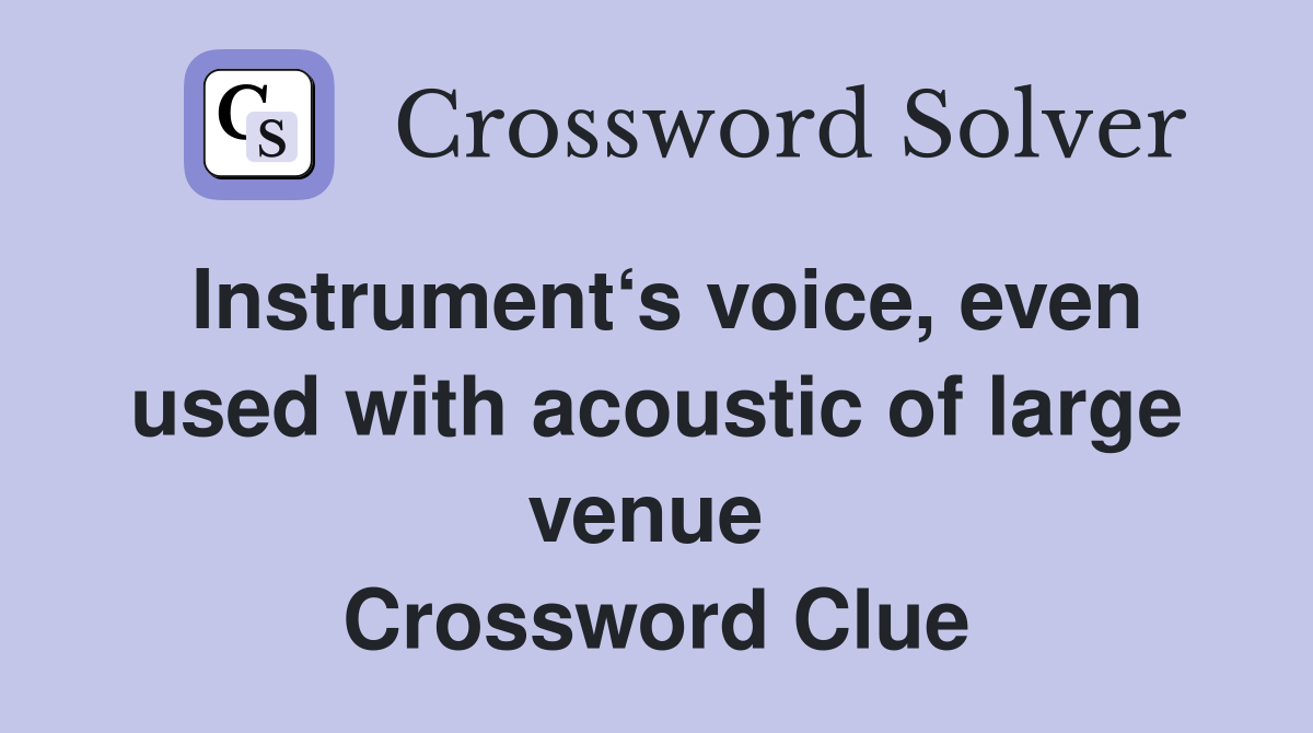 Instrument‘s voice, even used with acoustic of large venue  Crossword Clue