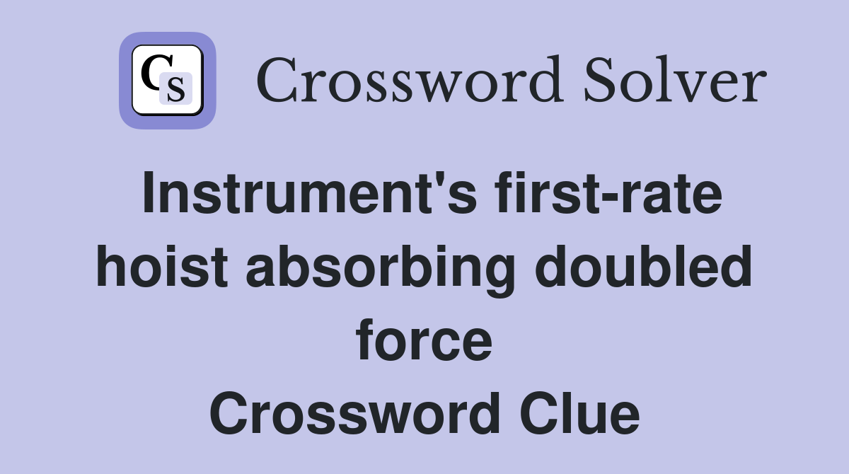 Instrument's first-rate hoist absorbing doubled force Crossword Clue