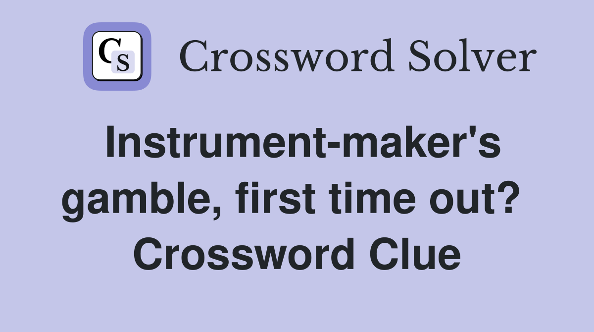 Instrument-maker's gamble, first time out?  Crossword Clue