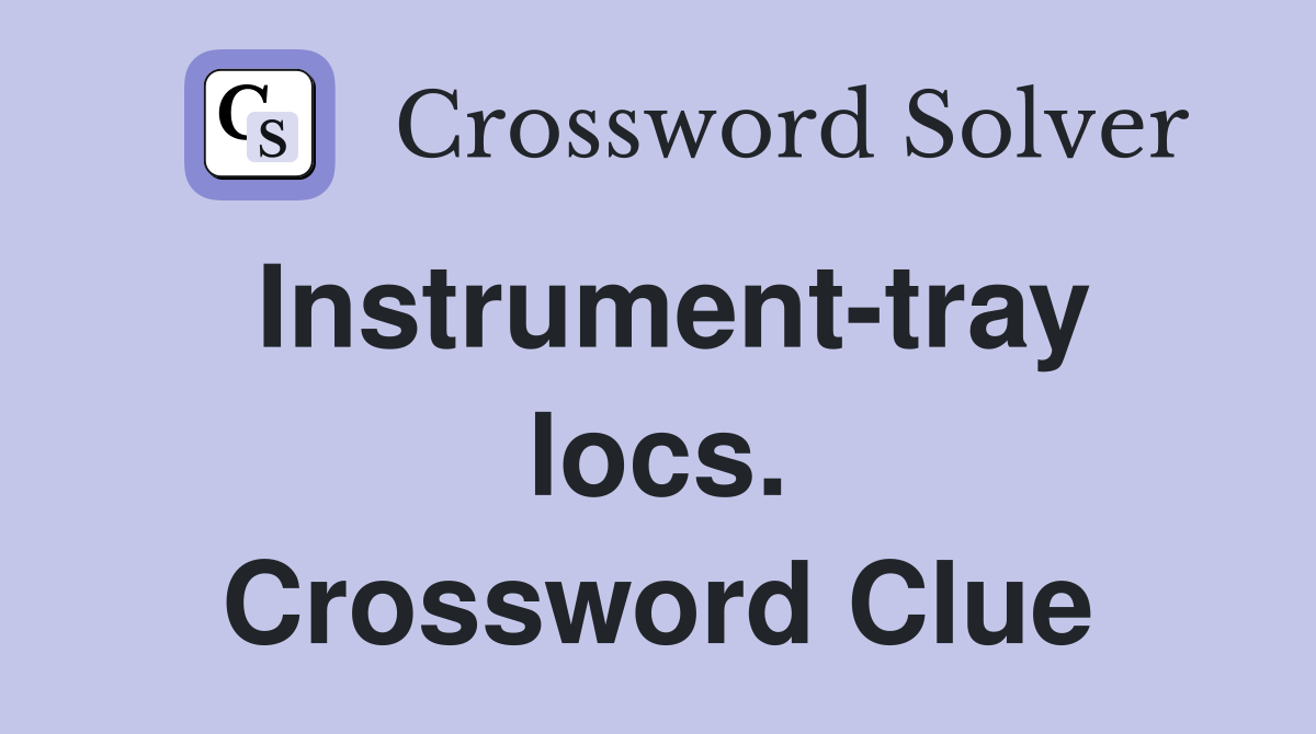 Instrument-tray locs. Crossword Clue