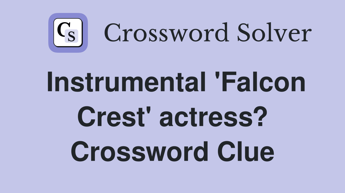 Instrumental 'Falcon Crest' actress? Crossword Clue