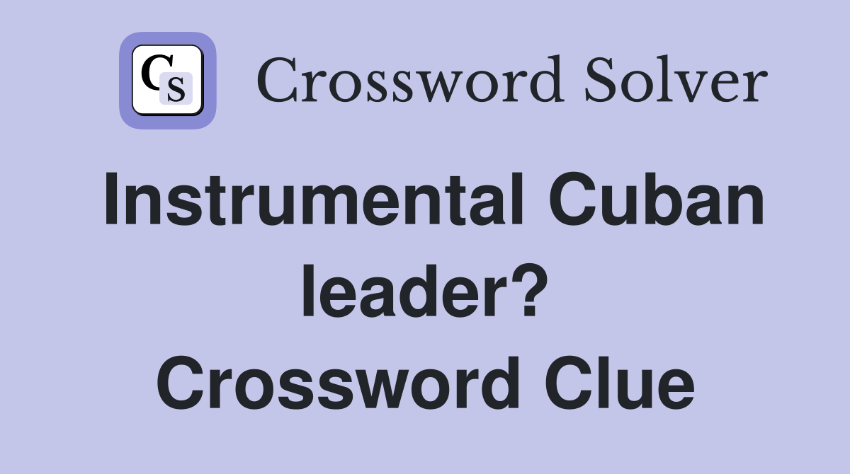 Instrumental Cuban leader? Crossword Clue
