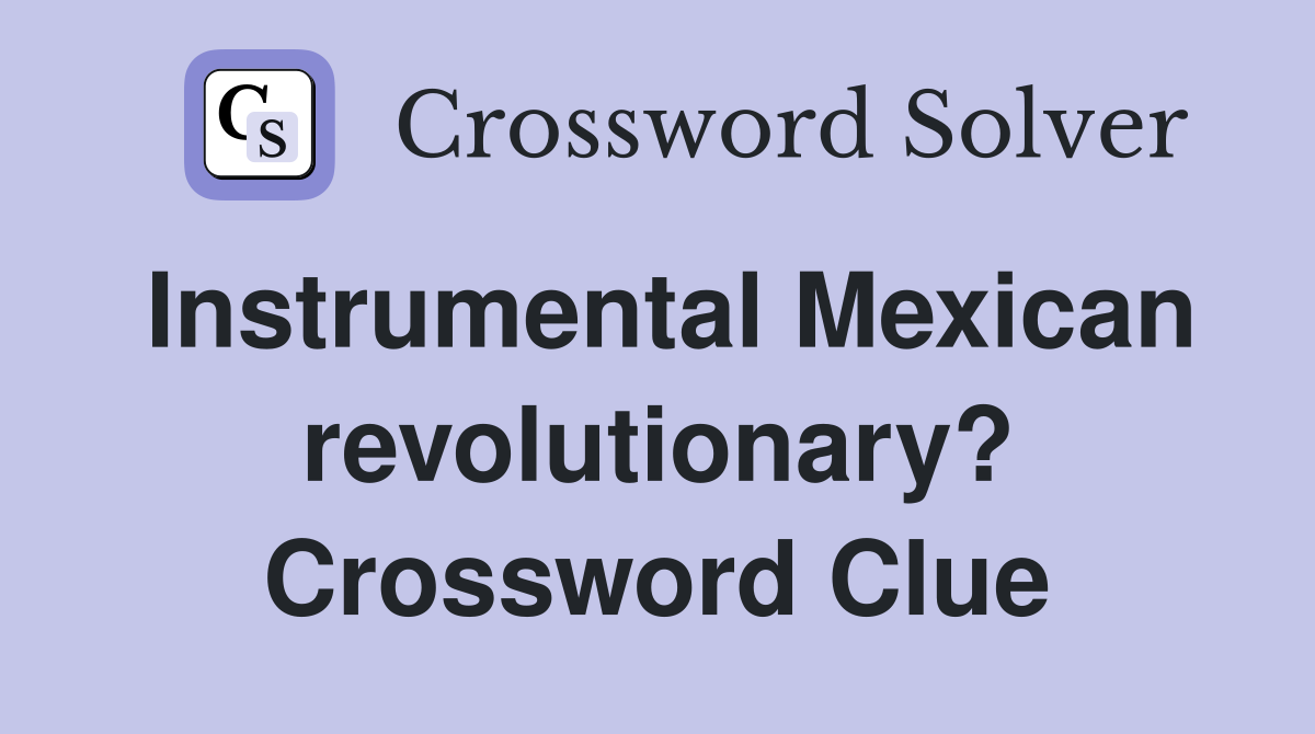 Instrumental Mexican revolutionary? Crossword Clue