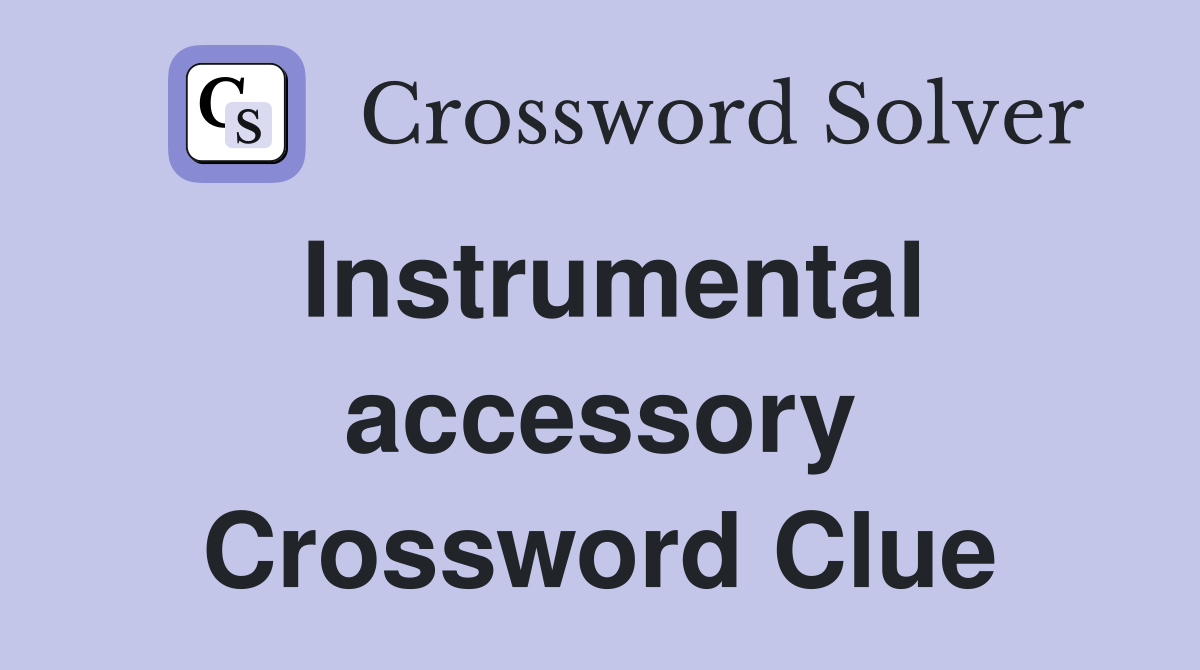 Instrumental accessory Crossword Clue