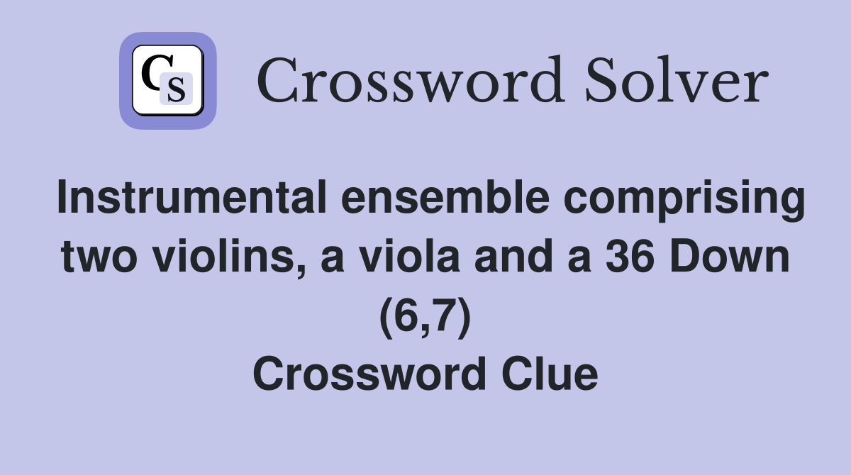 Instrumental ensemble comprising two violins, a viola and a 36 Down (6,7) Crossword Clue