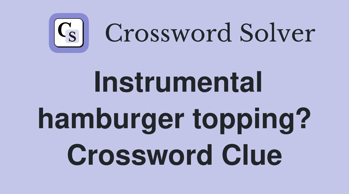 Instrumental hamburger topping? Crossword Clue