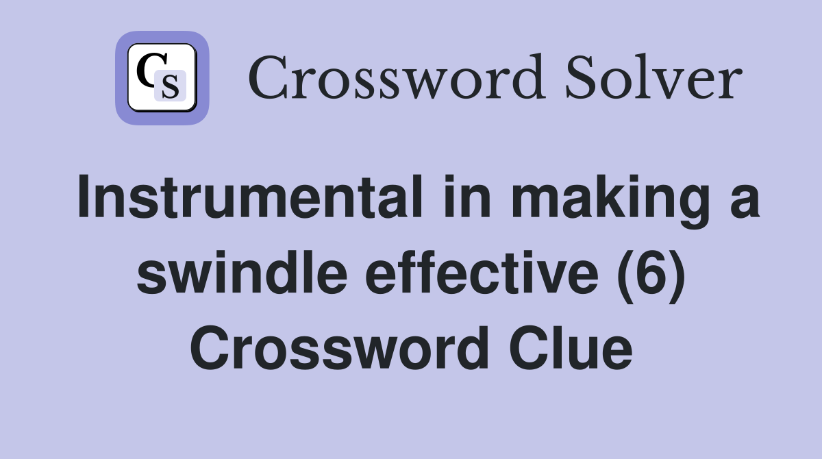 Instrumental in making a swindle effective (6) Crossword Clue