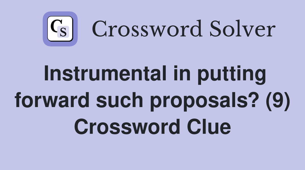 Instrumental in putting forward such proposals? (9) Crossword Clue