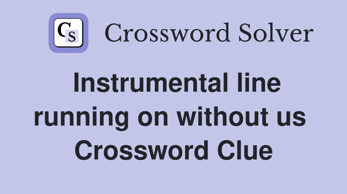 Instrumental line running on without us  Crossword Clue