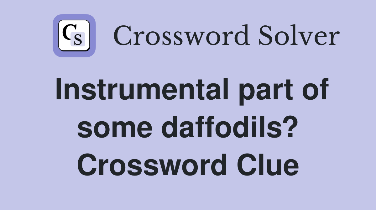 Instrumental part of some daffodils? Crossword Clue