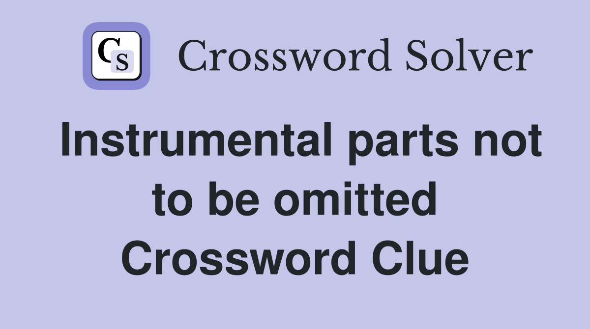 Instrumental parts not to be omitted Crossword Clue