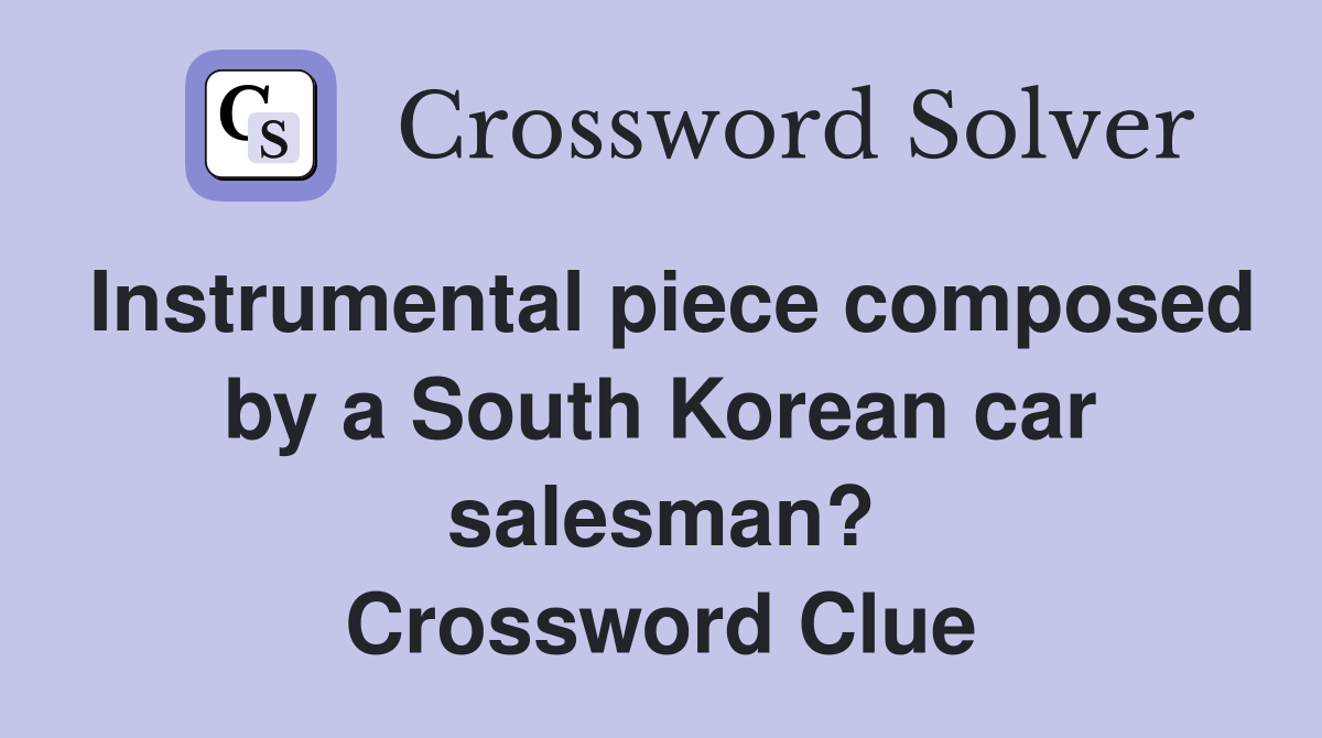 Instrumental piece composed by a South Korean car salesman? Crossword Clue