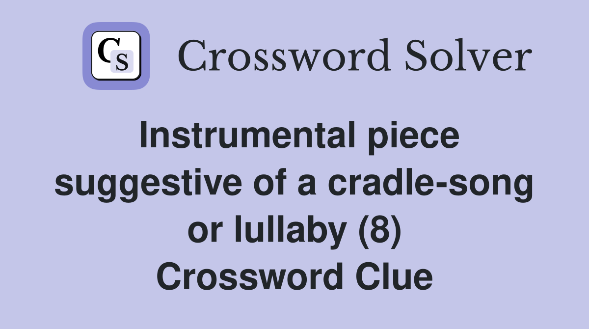 Instrumental piece suggestive of a cradle-song or lullaby (8) Crossword Clue