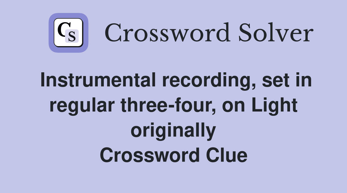 Instrumental recording, set in regular three-four, on Light originally Crossword Clue
