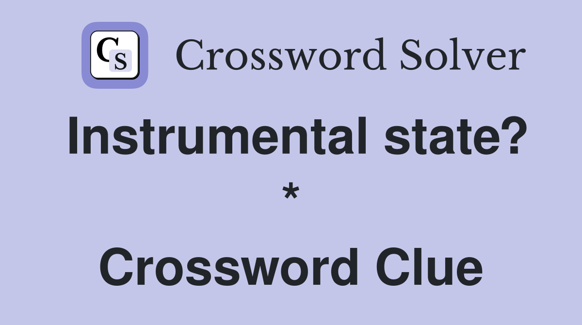 Instrumental state? * Crossword Clue