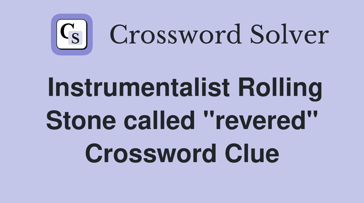 Instrumentalist Rolling Stone called ''revered'' Crossword Clue