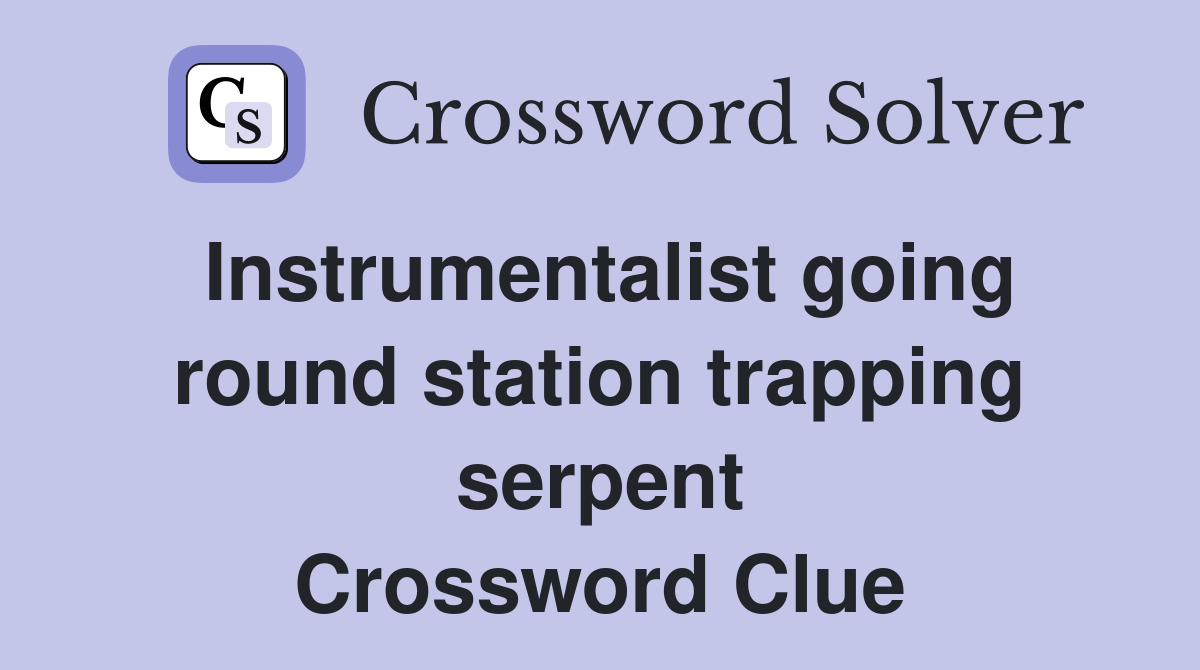 Instrumentalist going round station trapping serpent Crossword Clue