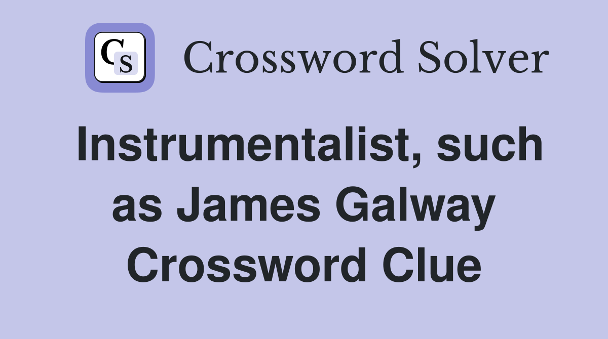 Instrumentalist, such as James Galway Crossword Clue