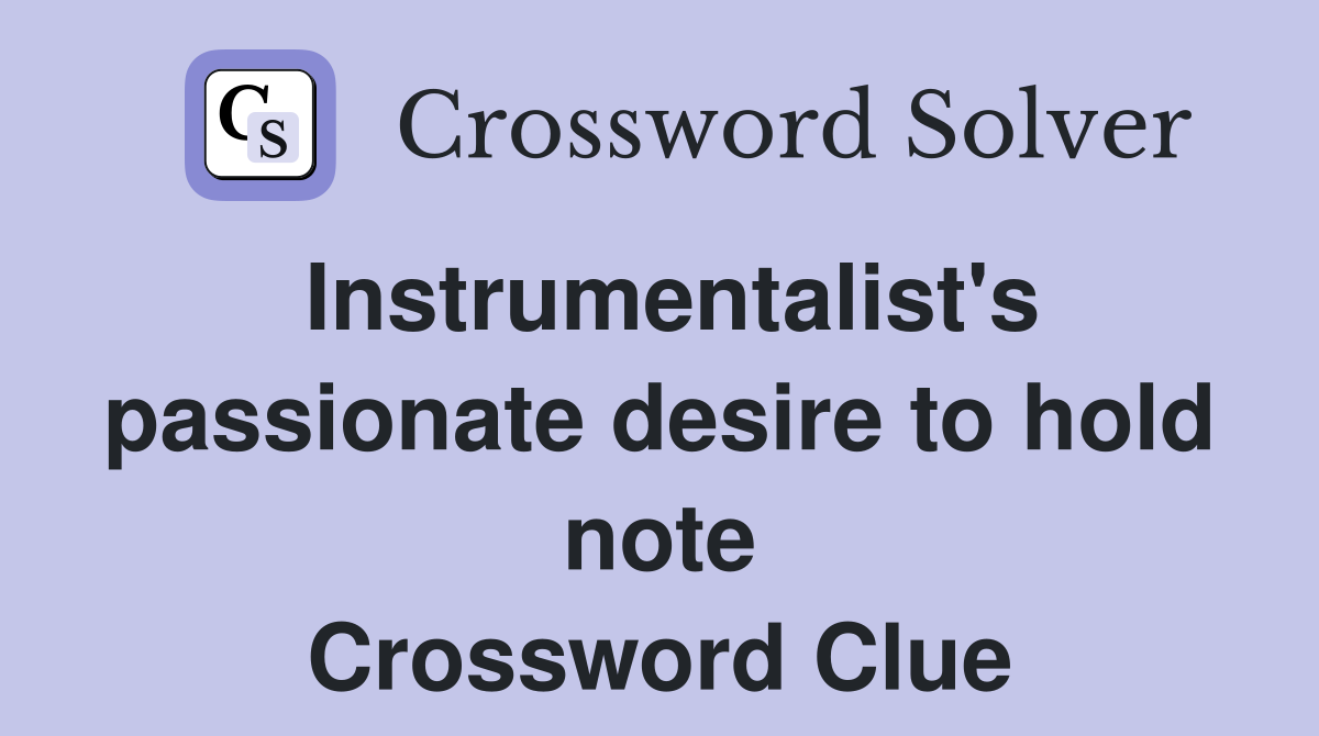 Instrumentalist's passionate desire to hold note Crossword Clue