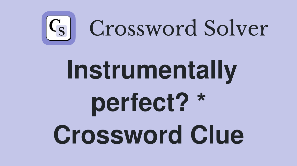 Instrumentally perfect? * Crossword Clue