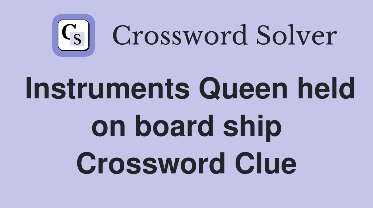 Instruments Queen held on board ship Crossword Clue