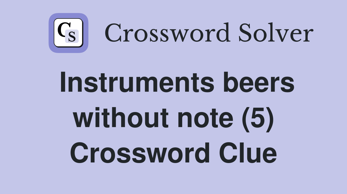Instruments beers without note (5) Crossword Clue