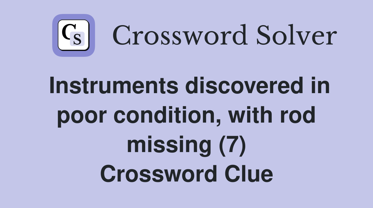 Instruments discovered in poor condition, with rod missing (7) Crossword Clue