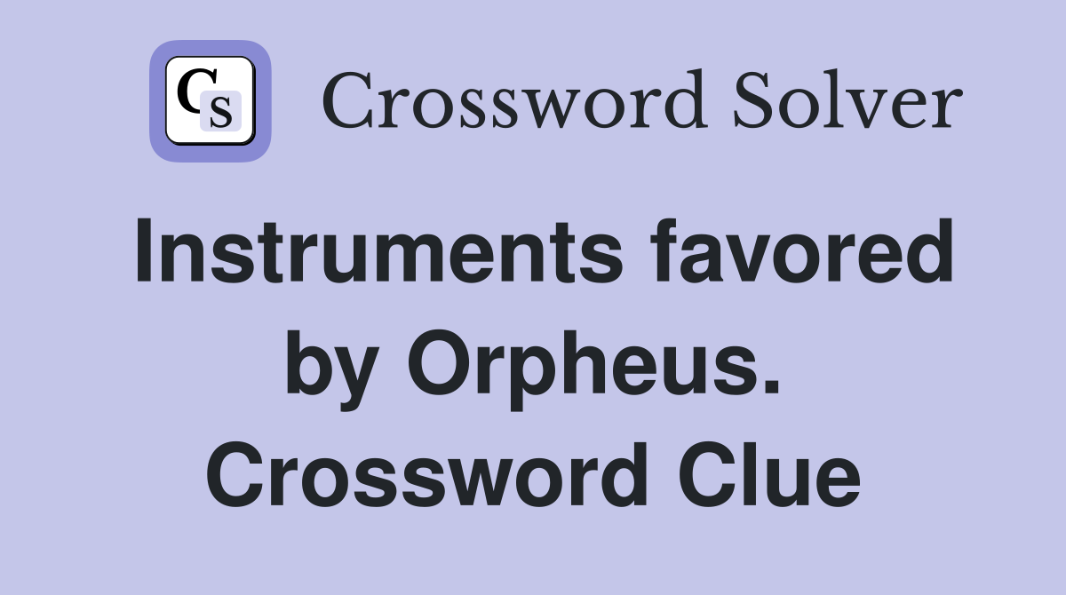 Instruments favored by Orpheus. Crossword Clue