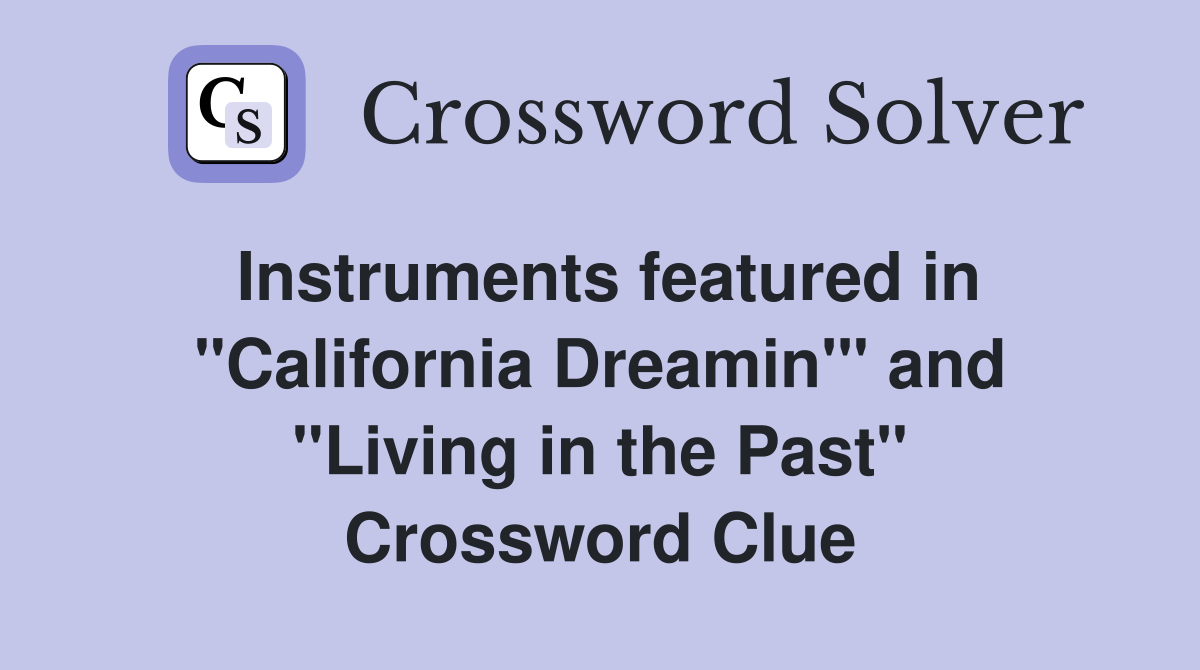 Instruments featured in "California Dreamin'" and "Living in the Past" Crossword Clue