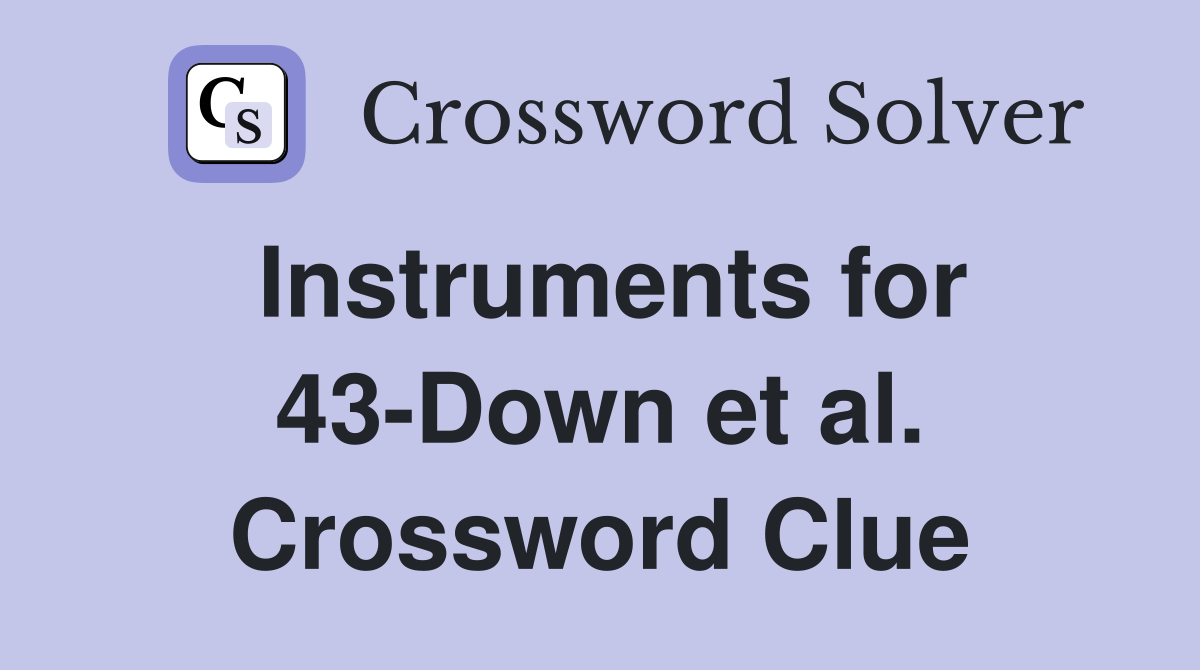 Instruments for 43-Down et al. Crossword Clue