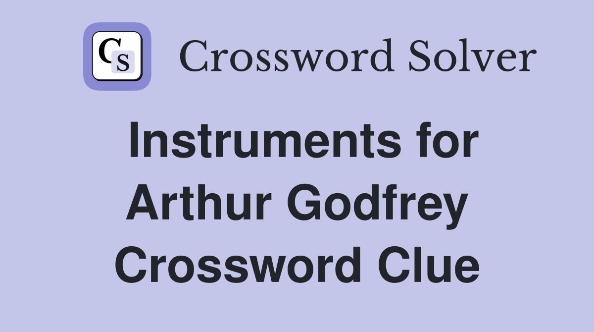 Instruments for Arthur Godfrey Crossword Clue