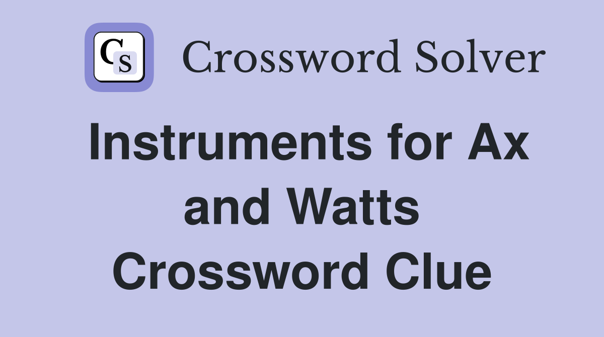 Instruments for Ax and Watts Crossword Clue