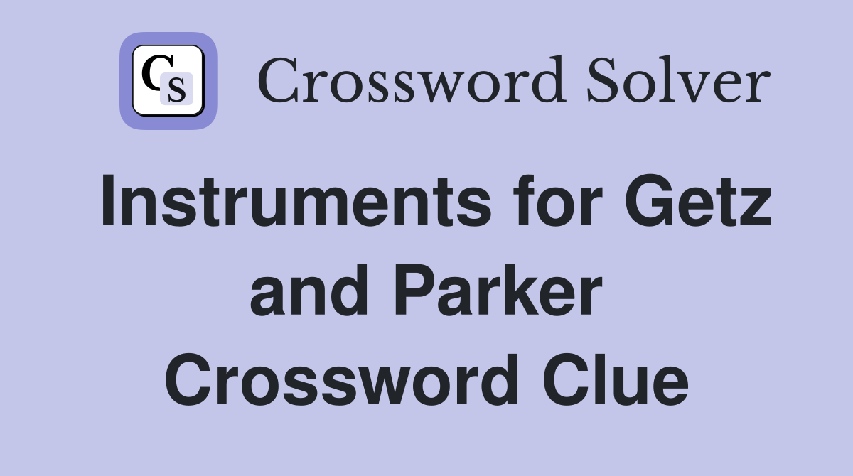 Instruments for Getz and Parker Crossword Clue