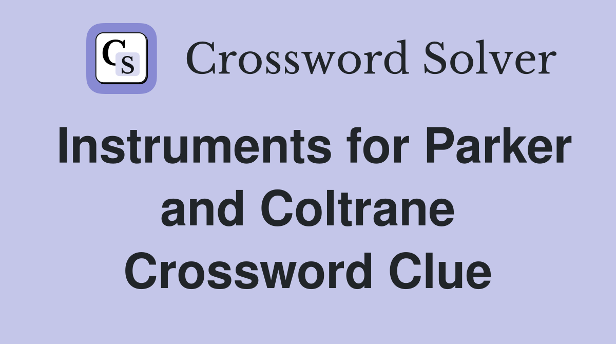 Instruments for Parker and Coltrane Crossword Clue