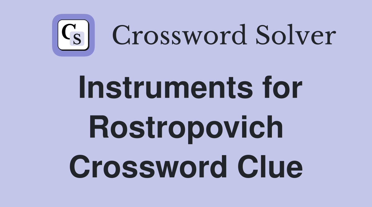 Instruments for Rostropovich Crossword Clue