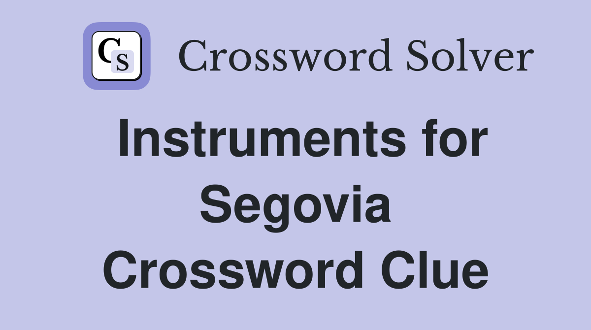 Instruments for Segovia Crossword Clue