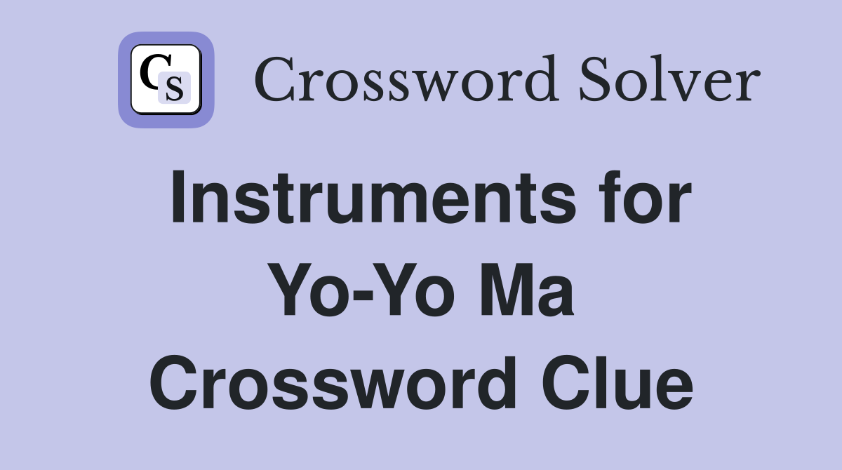Instruments for Yo-Yo Ma Crossword Clue