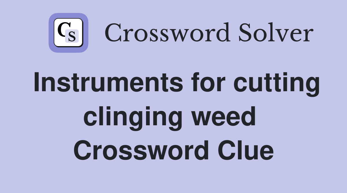Instruments for cutting clinging weed  Crossword Clue