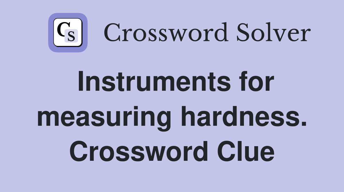Instruments for measuring hardness. Crossword Clue