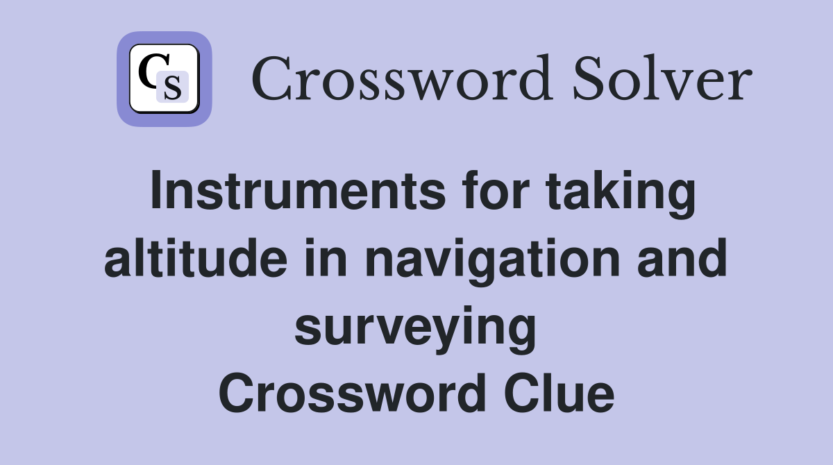 Instruments for taking altitude in navigation and surveying Crossword Clue