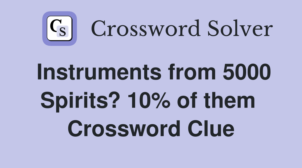 Instruments from 5000 Spirits? 10% of them  Crossword Clue