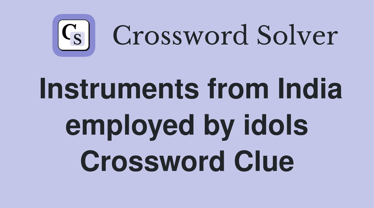 Instruments from India employed by idols Crossword Clue