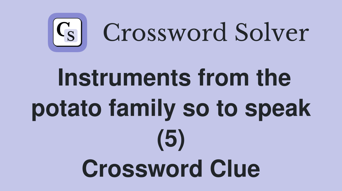 Instruments from the potato family so to speak (5) Crossword Clue