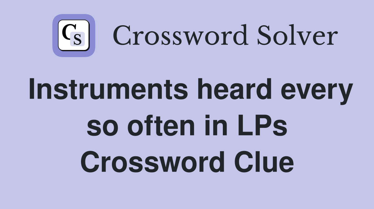 Instruments heard every so often in LPs Crossword Clue